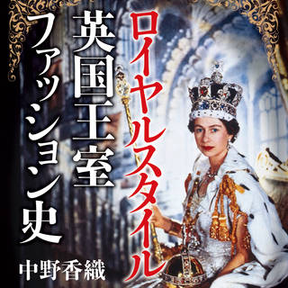 ダンディズムの専門家、中野香織氏書籍『ロイヤルスタイル　英国王室ファッション史』｜BOOK