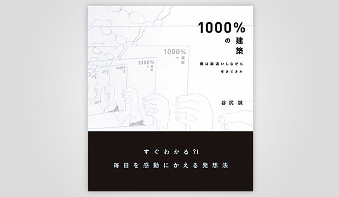 BOOK｜建築家 谷尻 誠初の著書『1000％の建築～僕は勘違いしながら生きてきた～』