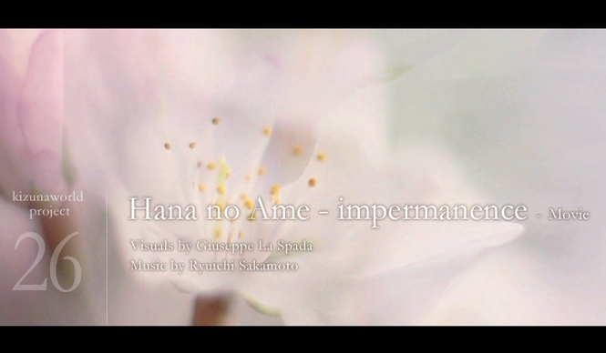 kizunaworld.org｜ジュゼッペ・ラ・スパーダの映像と坂本龍一の音楽によるコラボ作品「Hana no Ame - impermanence」