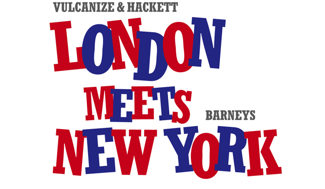 BARNEYS NEW YORK|ヴァルカナイズ・ロンドンとハケット ロンドンのポップアップストア登場!