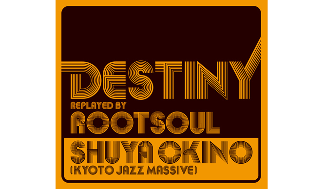 MUSIC｜SHUYA OKINO（KYOTO JAZZ MASSIVE）『DESTINY replayed by ROOT SOUL』