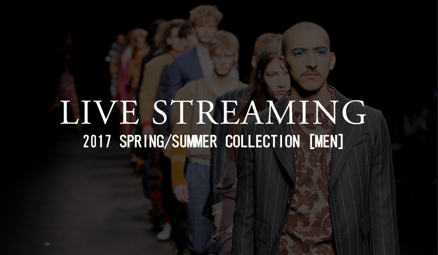 2017年 春夏 メンズコレクション ライブ・ストリーミング|LIVE STREAMING