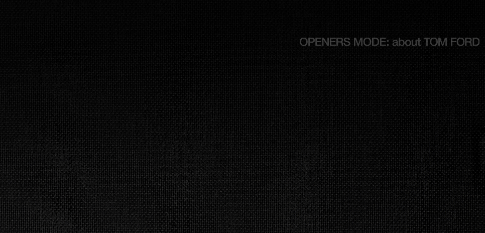  OPENERS MODE: about TOM FORD