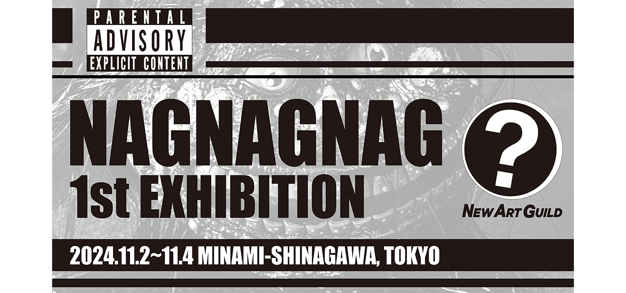 NAGNAGNAG 1st EXHIBITION開催 [-New Art Guild-] | MEDICOM TOY