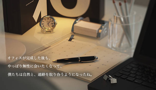 Cartier｜カルティエ<br><br>オフィスが完成した後も、<br><br>僕やっぱり無性に会いたくなって、<br><br>僕たちは自然と、連絡を取り合うようになったね。