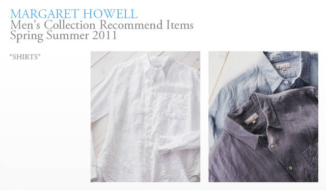 <strong> MARGARET HOWELL｜マーガレット・ハウエル</strong>　着丈、衿の大きさ、シルエットなど、コーディネイトしやすいように毎シーズン微妙に変更されているマーガレット・ハウエルのリネンシャツ。今シーズンも「トーンオントーン」の着こなしが楽しめる新色がくわわった。製品洗いによるシワ感であえてカジュアルに仕上げられているが、上品な貝ボタンやドレスシャツ仕様のステッチを使用するなどディテールは本格派。マーガレット・ハウエルのお気に入りであるアイルランドのスペンス・ブライソン社のアイリッシュ・リネン素材は、ブランドスタート時から使われている定番。シャツ各3 万450 円（マーガレット・ハウエル）