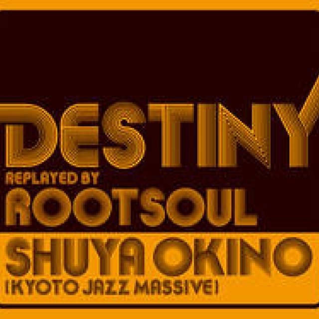 MUSIC｜SHUYA OKINO（KYOTO JAZZ MASSIVE）『DESTINY replayed by ROOT SOUL』