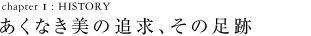 Chapter I あくなき美の追求、その足跡
