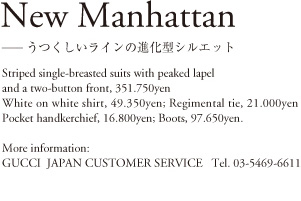 New Manhattan ―うつくしいラインの進化型シルエット Striped single-breasterd suits with peaked lapel and a two-button front, 351,750yen; White on white shirt, 49,350yen; Regimental tie, 21,000yen; Pocket handkerchief, 16,800yen; Boots, 97,650yen. More information: GUCCI JAPAN CUSTOMER SERVICE Tel.03-5469-6611