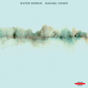 マナブ・オオイシ ピアノ・ソロ 「Water Mirror」