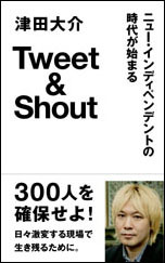 BOOK|津田大介『Tweet & Shout ニュー・インディペンデントの時代が始まる』02 BOOK|津田大介『Tweet & Shout ニュー・インディペンデントの時代が始まる』02