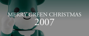 MERRY GREEN CHRISTMAS 2007｜メリー グリーン クリスマス 2007